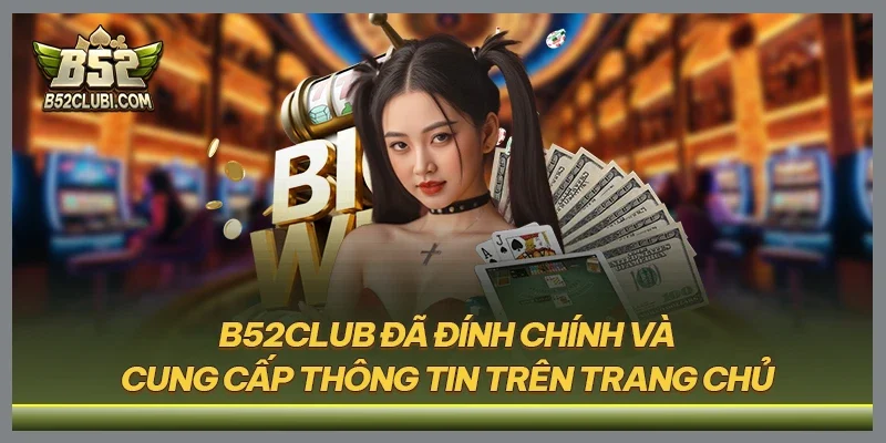 B52CLUB đã đính chính và cung cấp thông tin trên trang chủ