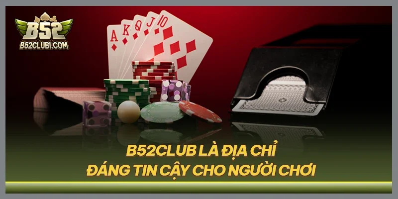 B52CLUB là địa chỉ đáng tin cậy cho người chơi