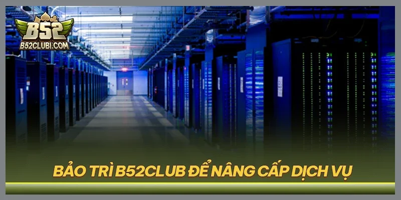 Bảo trì B52CLUB để nâng cấp dịch vụ