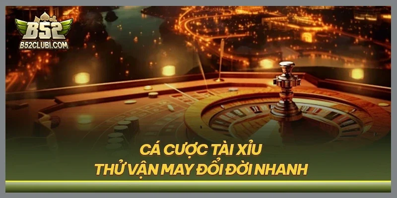Cá cược tài xỉu, thử vận may đổi đời nhanh
