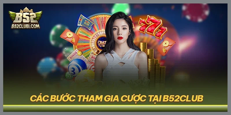 Các bước tham gia cược tại B52CLUB
