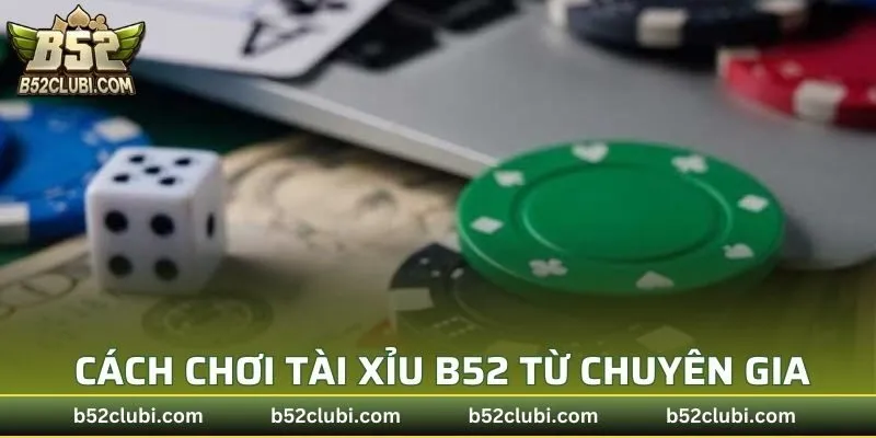 Cách chơi tài xỉu B52 từ chuyên gia