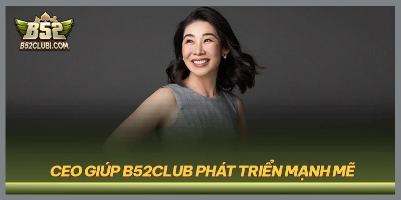 CEO giúp B52CLUB phát triển mạnh mẽ