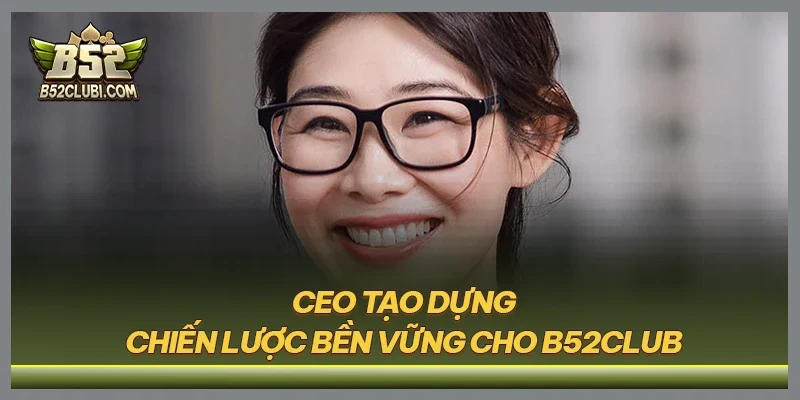 CEO tạo dựng chiến lược bền vững cho B52CLUB