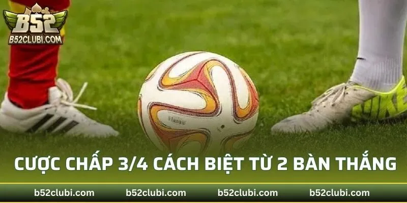 Cược chấp 3/4 phải cách biệt từ 2 bàn để thắng