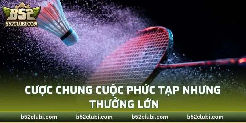 Cược chung cuộc phức tạp nhưng thưởng lớn