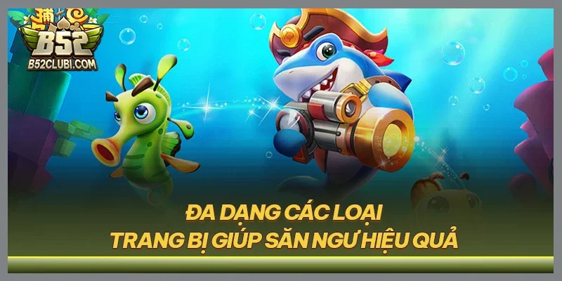Đa dạng các loại trang bị giúp săn ngư hiệu quả