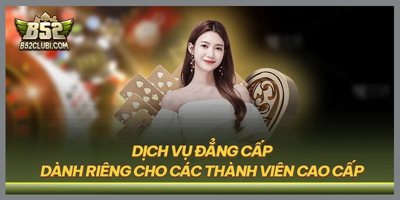 Dịch vụ đẳng cấp dành riêng cho các thành viên cao cấp