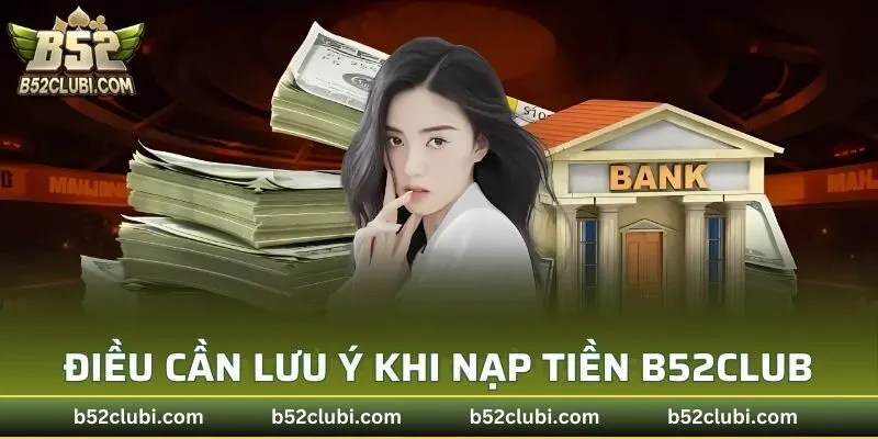 Điều cần lưu ý khi nạp tiền vào B52CLUB