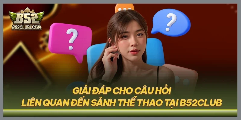 Giải đáp cho câu hỏi liên quan đến sảnh thể thao tại B52CLUB