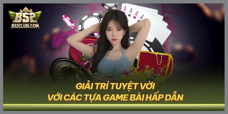 Giải trí tuyệt vời với các tựa game bài hấp dẫn