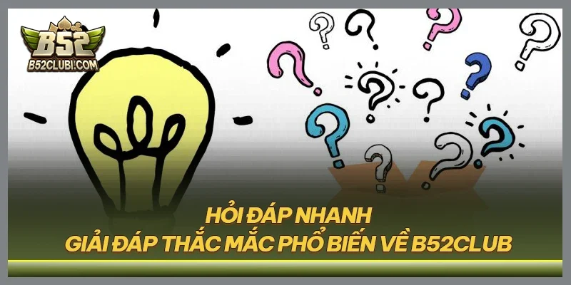 Hỏi đáp nhanh - Giải đáp thắc mắc phổ biến về B52CLUB