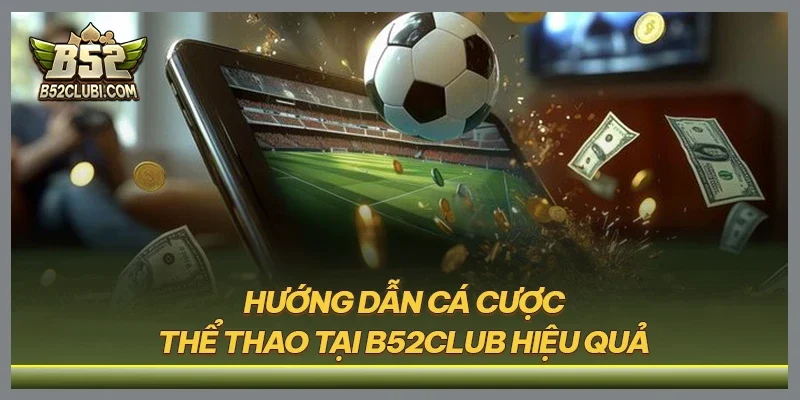 Hướng dẫn cá cược thể thao tại B52CLUB hiệu quả