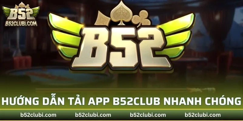 Hướng dẫn tải app B52CLUB nhanh chóng
