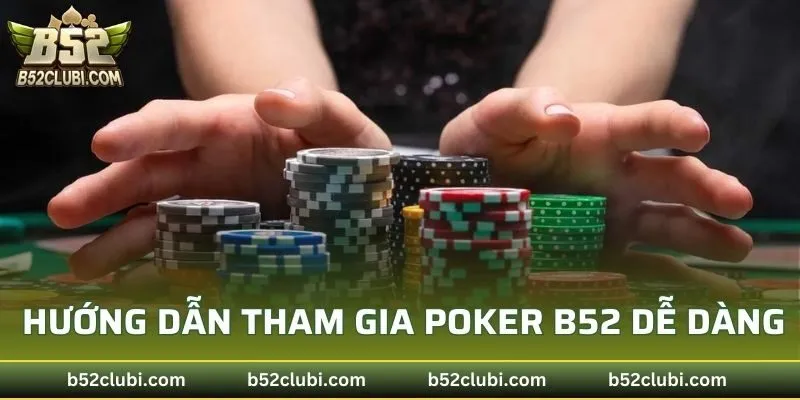 Hướng dẫn tham gia cá cược Poker B52 dễ dàng cho tân thủ