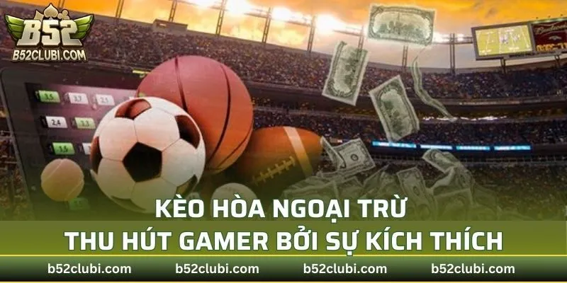 Kèo hòa ngoại trừ thu hút gamer bởi sự kích thích