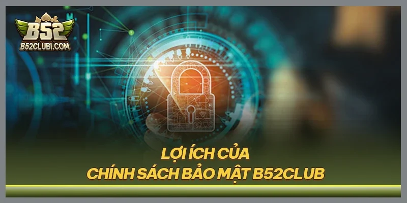 Lợi ích của chính sách bảo mật B52CLUB
