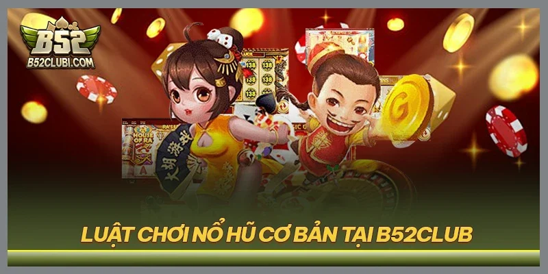Luật chơi nổ hũ cơ bản tại B52CLUB