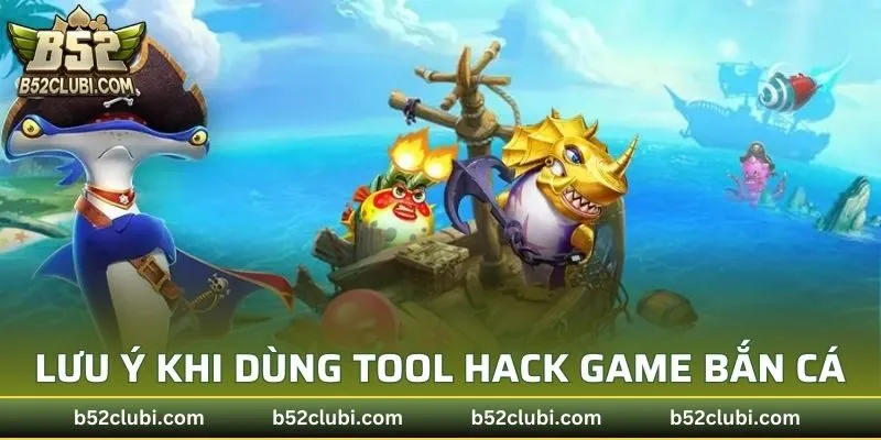 Lưu ý khi dùng tool hack game bắn cá