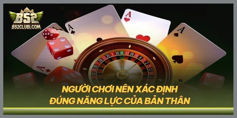 Người chơi nên xác định đúng năng lực của bản thân