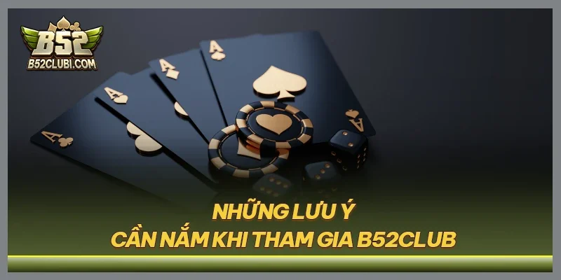 Những lưu ý cần nắm khi tham gia B52CLUB