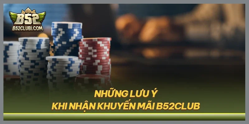 Những lưu ý khi nhận khuyến mãi B52CLUB