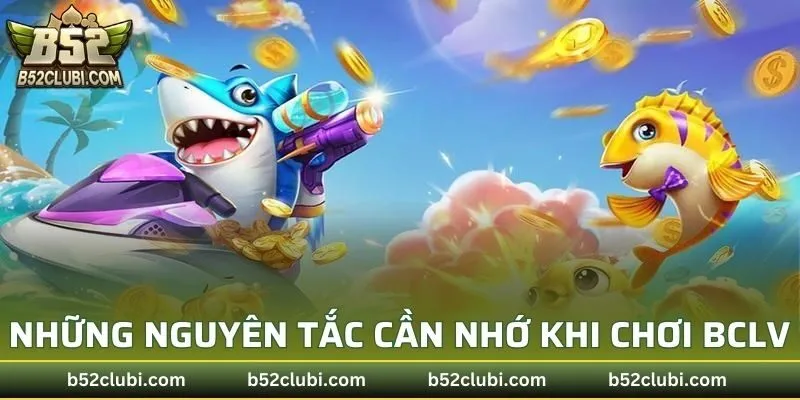 Những nguyên tắc cần nhớ khi chơi BCLV
