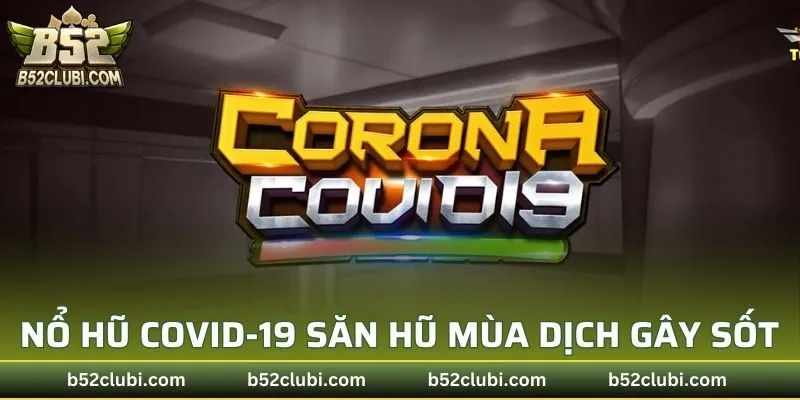 Nổ Hũ Covid-19 Săn Hũ Mùa Dịch