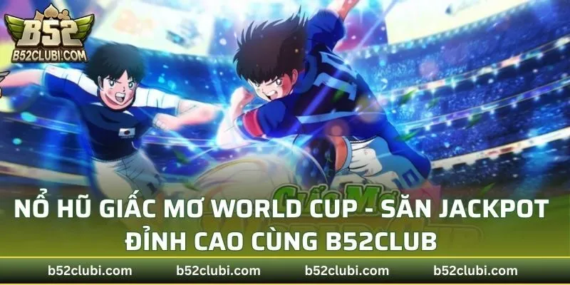Nổ Hũ Giấc Mơ World Cup
