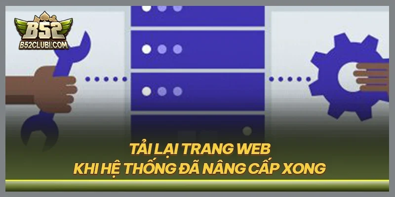Tải lại trang web khi hệ thống đã nâng cấp xong