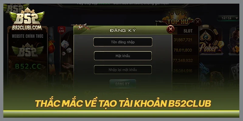 Thắc mắc về tạo tài khoản B52CLUB