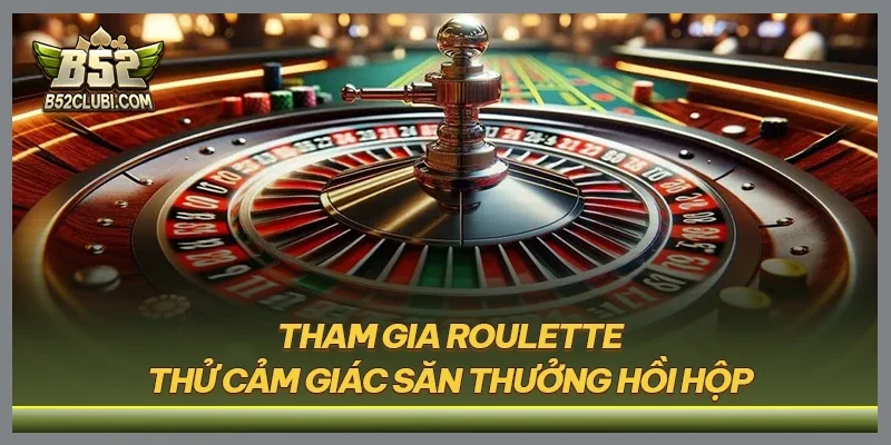 Tham gia roulette thử cảm giác săn thưởng hồi hộp