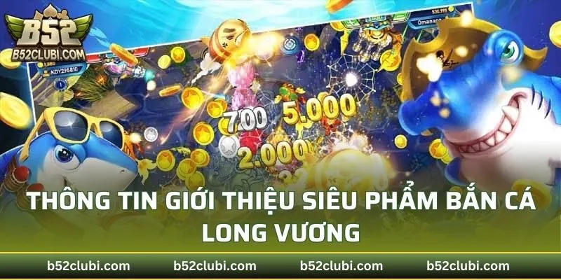 Thông tin giới thiệu siêu phẩm Bắn Cá Long Vương