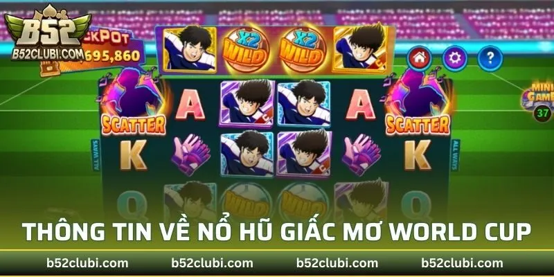 Thông tin sơ lược về Nổ Hũ Giấc Mơ World Cup