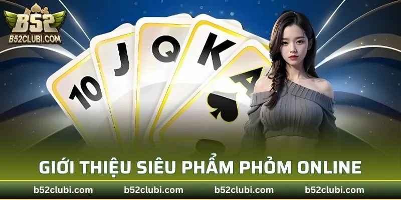 Tổng quan thông tin giới thiệu siêu phẩm phỏm Online
