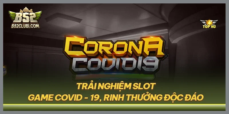 Trải nghiệm slot game covid - 19, rinh thưởng độc đáo
