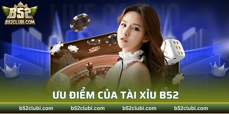 Ưu điểm của tài xỉu B52