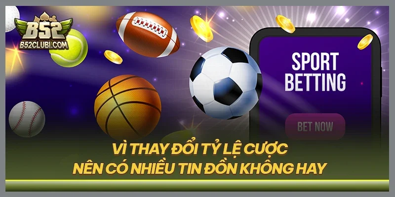 Vì thay đổi tỷ lệ cược nên có nhiều tin đồn không hay